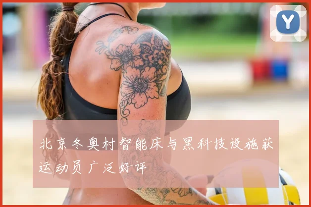 北京冬奥村智能床与黑科技设施获运动员广泛好评