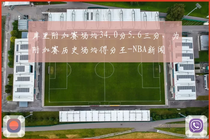 库里附加赛场均34.0分5.6三分，为附加赛历史场均得分王-NBA新闻